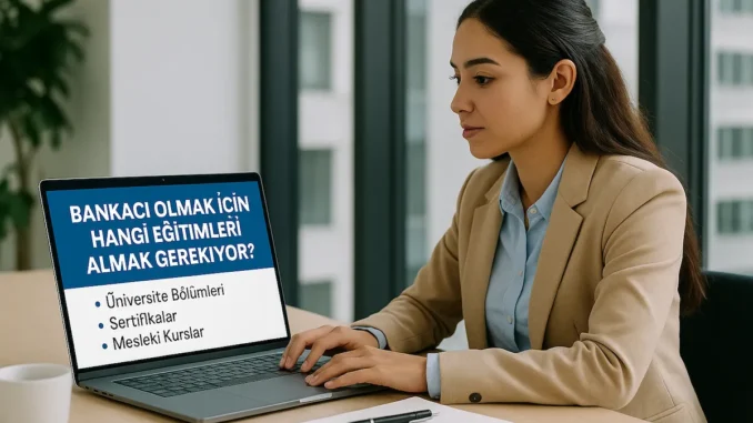 Bankacı Olmak İçin Hangi Eğitimleri Almak Gerekiyor?