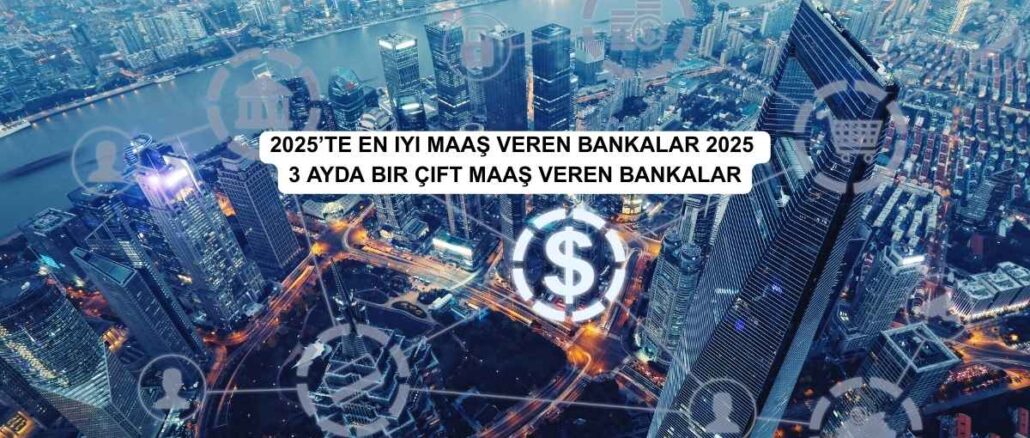 En iyi maaş veren bankalar 2025