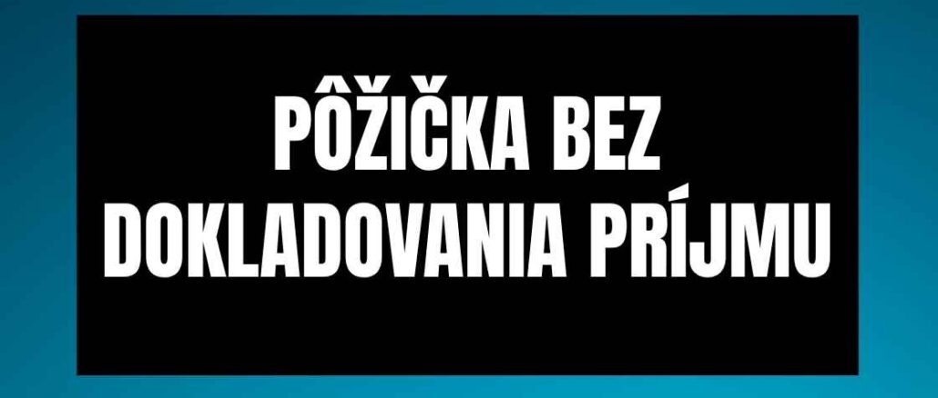 pôžička bez dokladovania príjmu