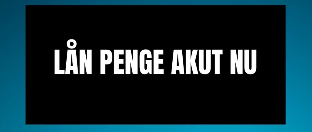 Lån penge akut nu