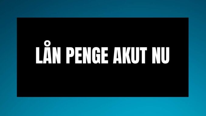 Lån penge akut nu