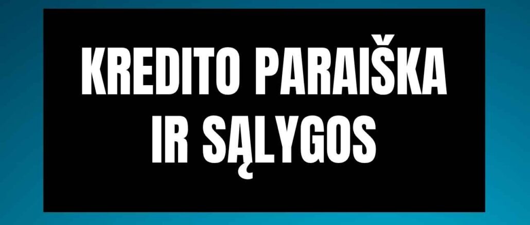 Kredito paraiška ir sąlygos Kredito paraiška ir sąlygos