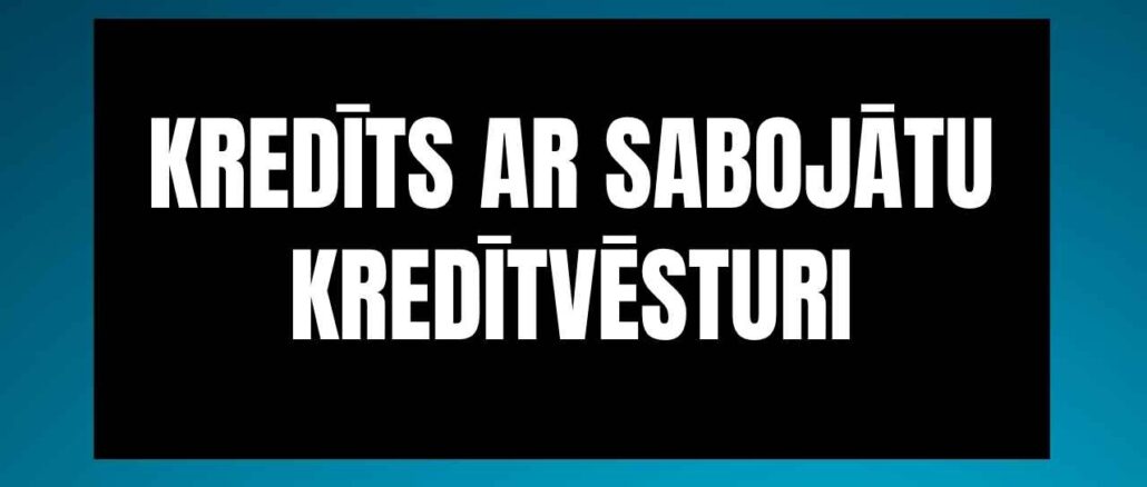 Kredīts ar sabojātu kredītvēsturi
