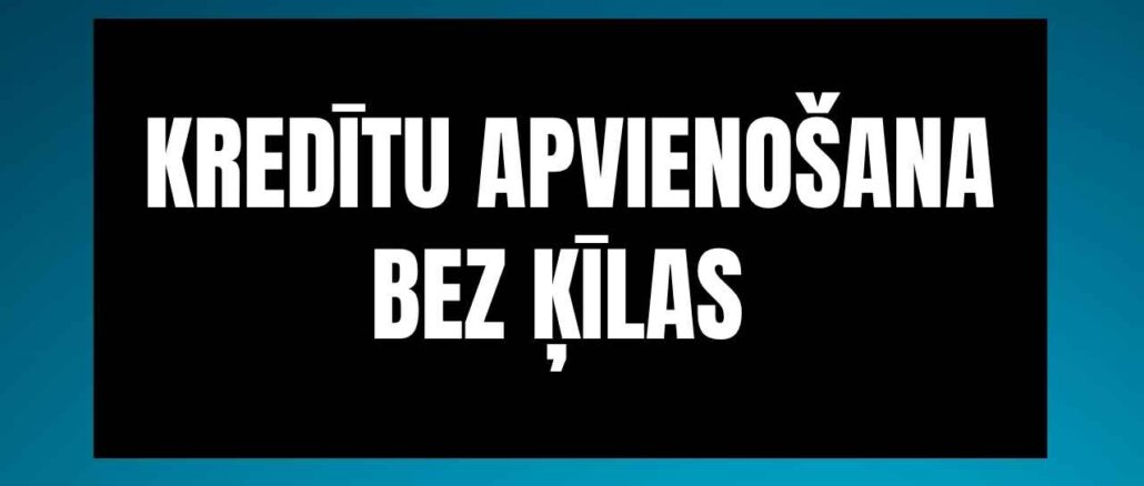 Kredītu Apvienošana bez Ķīlas