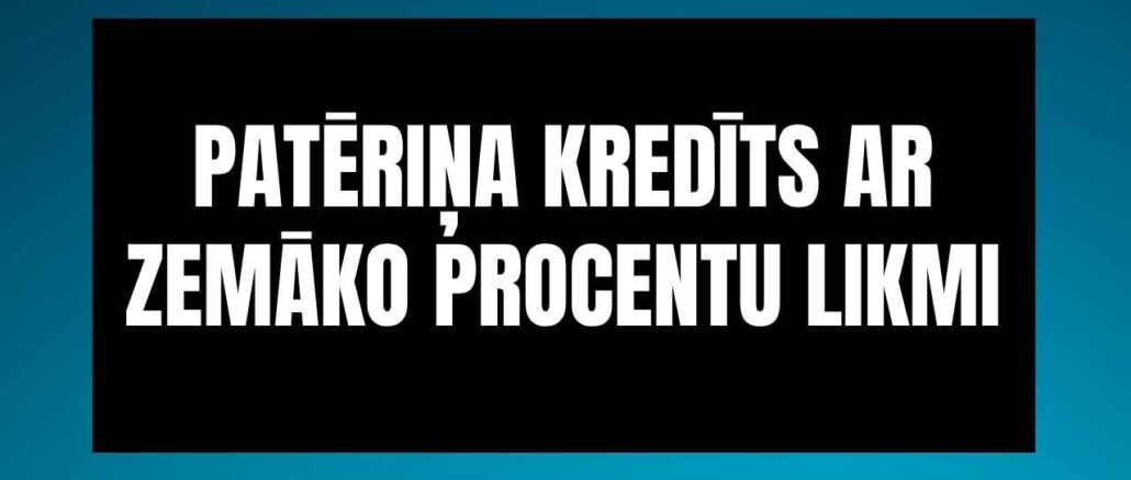 Patēriņa Kredīts ar Zemāko Procentu Likmi