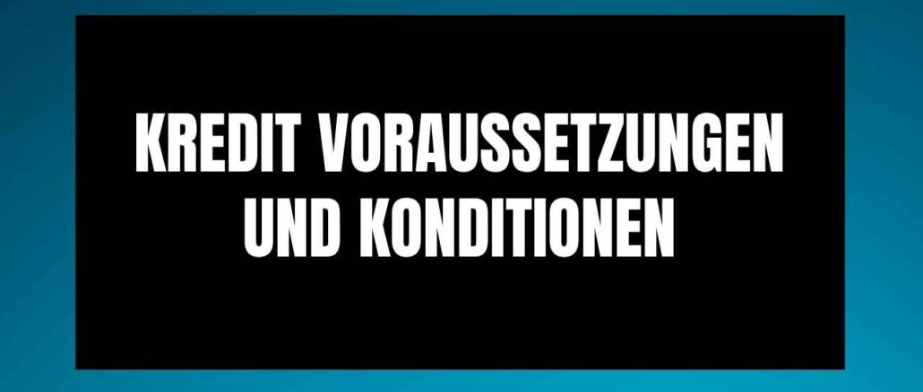 Kredit Voraussetzungen und Konditionen Kredit Voraussetzungen und Konditionen