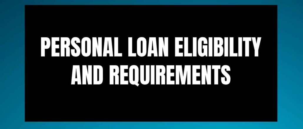 Personal Loan Eligibility and Requirements Personal Loan Eligibility and Requirements