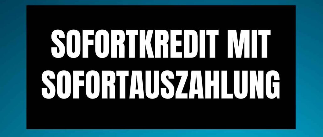 Sofortkredit mit Sofortauszahlung Sofortkredit mit Sofortauszahlung
